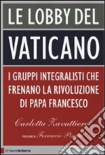 Le lobby del Vaticano. I gruppi integralisti che frenano la rivoluzione di papa Francesco