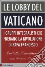 Le lobby del Vaticano. I gruppi integralisti che frenano la rivoluzione di papa Francesco libro