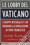 Le lobby del Vaticano. I gruppi integralisti che frenano la rivoluzione di papa Francesco libro