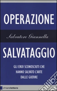 Operazione salvataggio. Gli eroi sconosciuti che hanno salvato l'arte dalle guerre libro