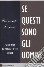 Se questi sono gli uomini. Italia 2012. La strage delle donne libro