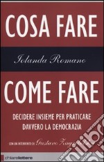 Cosa fare come fare. Decidere insieme per praticare davvero la democrazia libro