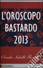 L'oroscopo bastardo 2013 libro