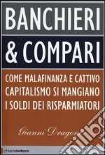 Banchieri & compari. Come malafinanza e cattivo capitalismo si mangiano i soldi dei risparmiatori