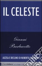 Il Celeste. Ascesa e declino di Roberto Formigoni