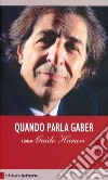 Quando parla Gaber. Pensieri e provocazioni per l'Italia di oggi libro