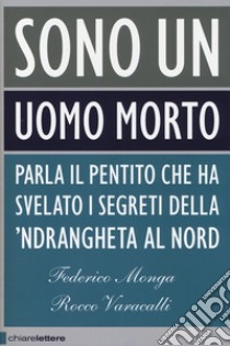 Sono un uomo morto. Parla il pentito che ha svelato i segreti della 'ndrangheta al Nord libro usato