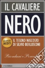 Il Cavaliere Nero. Il tesoro nascosto di Silvio Berlusconi libro