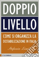 Doppio livello. Come si organizza la destabilizzazione in Italia libro