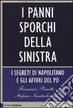 I panni sporchi della sinistra. I segreti di Napolitano e gli affari del Pd libro