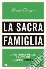 La sacra famiglia. Affari, politica, amicizie. Il capitalismo secondo i Benetton