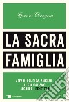 La sacra famiglia. Affari, politica, amicizie. Il capitalismo secondo i Benetton libro di Dragoni Gianni