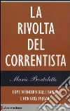 La rivolta del correntista. Come difendersi dalle banche e non farsi fregare libro