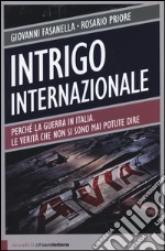 Intrigo internazionale. Perché la guerra in Italia. Le verità che non si sono mai potute dire libro