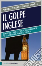 Il golpe inglese. Da Matteotti a Moro: le prove della guerra segreta per il controllo del petrolio e dell'Italia libro