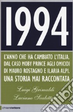 1994. L'anno che ha cambiato l'Italia. Dal caso Moby Prince agli omicidi di Mauro Rostagno e Ilaria Alpi. Una storia mai raccontata libro