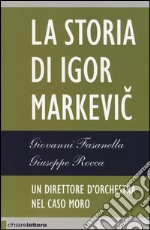 Il direttore d'orchestra del caso Moro. La storia di Igor Markevic libro