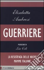 Guerriere. La resistenza delle nuove mamme italiane libro