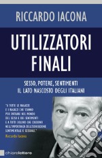 Utilizzatori finali. Sesso, potere, sentimenti. Il lato nascosto degli italiani libro