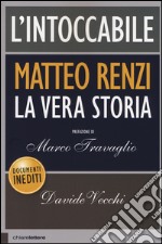 L`intoccabile - Matteo Renzi La vera storia libro usato