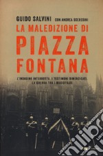 La maledizione di Piazza Fontana. L'indagine interrotta. I testimoni dimenticati. La guerra tra i magistrati libro