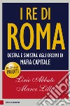 I re di Roma. Destra e sinistra agli ordini di mafia capitale libro
