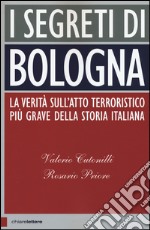 I segreti di Bologna. La verità sull'atto terroristico più grave della storia italiana libro