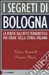 I segreti di Bologna. La verità sull'atto terroristico più grave della storia italiana libro