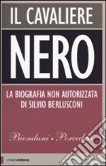 Il cavaliere nero. La biografia non autorizzata di Silvio Berlusconi