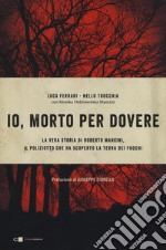 Io, morto per dovere. La vera storia di Roberto Mancini, il poliziotto che ha scoperto la terra dei fuochi libro