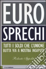 Eurosprechi. Tutti i soldi che l'Unione butta via a nostra insaputa libro