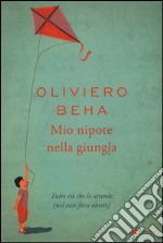 Mio nipote nella giungla. Tutto ciò che lo attende (nel caso fosse onesto) libro