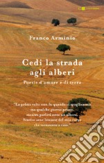 Cedi la strada agli alberi. Poesie d'amore e di terra libro