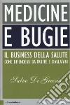 Medicine e bugie. Il business della salute. Come difendersi da truffe e ciarlatani libro di Di Grazia Salvo