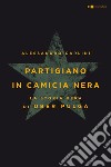 Partigiano in camicia nera. La vera storia di Uber Pulga libro