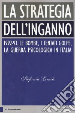 La strategia dell'inganno. 1992-93. Le bombe, i tentati golpe, la guerra psicologica in Italia libro