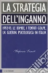 La strategia dell'inganno. 1992-93. Le bombe, i tentati golpe, la guerra psicologica in Italia libro