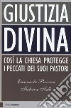 Giustizia divina. Così la chiesa gestisce i peccati dei suoi pastori libro di Provera Emanuela Tulli Federico