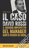 Il caso David Rossi. Il suicidio imperfetto del manager Monte dei Paschi di Siena libro