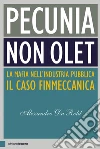 Pecunia non olet. La mafia nell'industria pubblica. Il caso Finmeccanica libro di Da Rold Alessandro