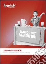 Siamo tutti venditori. Comunicazione, vendita, crescita personale, leadership