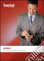 Basilea 2. Come muoversi per accedere al credito bancario libro