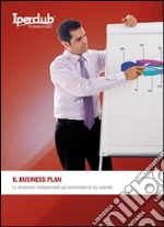 Il business plan. Lo strumento fondamentale per presentare la tua azienda libro