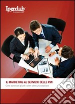 Il marketing al servizio delle PMI. Come aumentare gli utili e avere clienti più soddisfatti libro