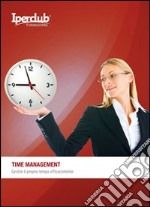 Time management. Gestire il proprio tempo efficacemente libro