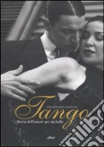 Tango. Storia dell'amore per un ballo. Ediz. illustrata libro