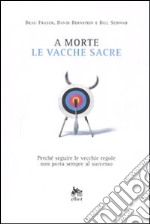 A morte le vacche sacre. Perché seguire le vecchie regole non porta sempre al successo libro