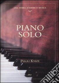 Piano solo. Una storia d'amore e musica libro