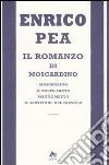 Il romanzo di Moscardino: Moscardino-Il volto santo-Magoometto-Il servitore del diavolo libro di Pea Enrico