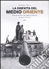 La disfatta del Medio Oriente. Due secoli di interventi occidentali nei paesi islamici libro